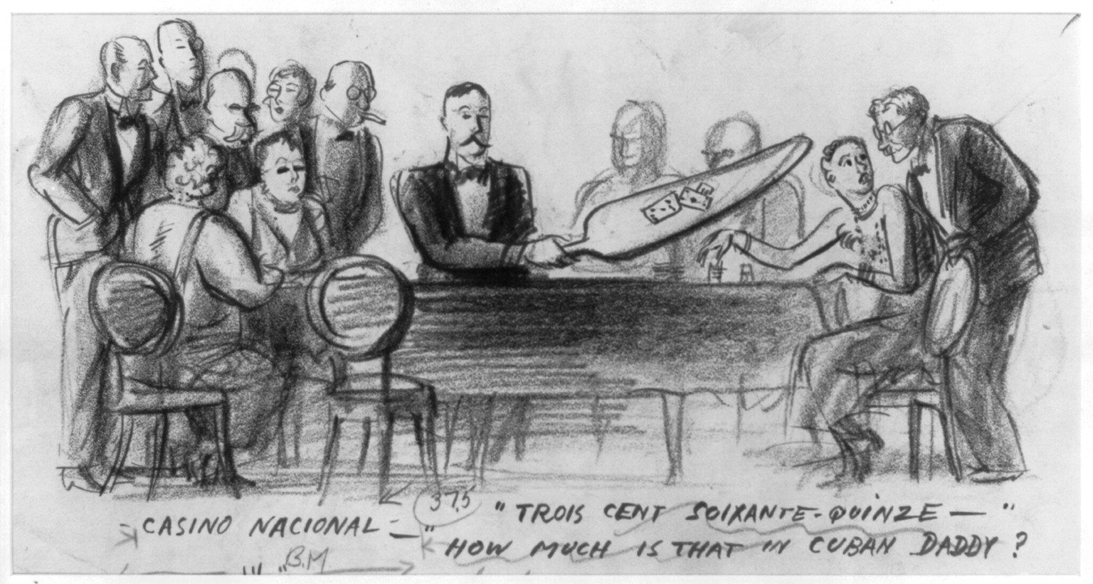 [Scene at Casino Nacional, Havana - well-dressed people around gambling table; croupier says Trois Cent Soixante-Quinze" and a young woman asks "how much is that in Cuban Daddy?"]", [192-?] — historic drawing